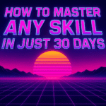How to Master Any Skill in Just 30 Days